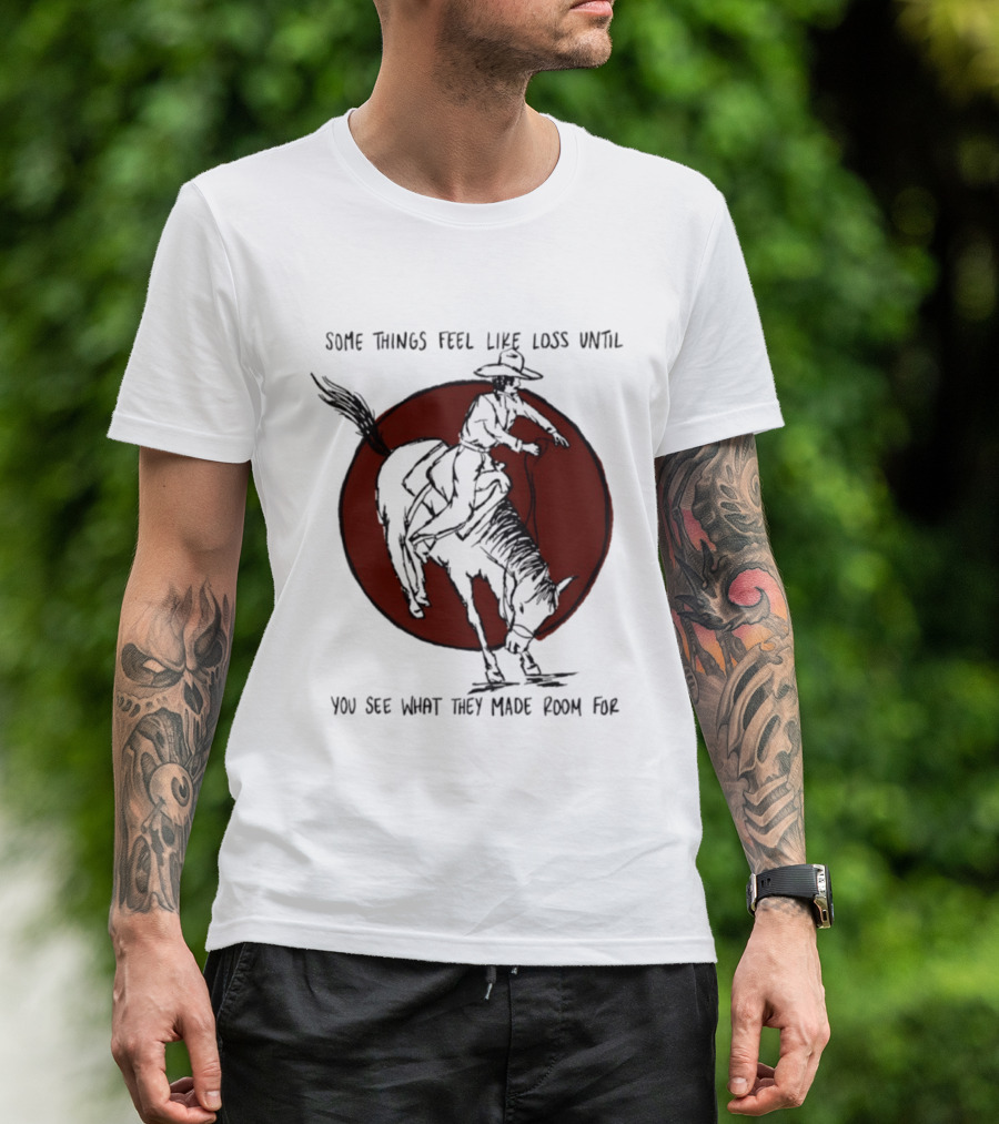 Some Things Feel Like Loss Until You See What They Made Room For Cowboy Riding Horse Red Circle T-Shirt