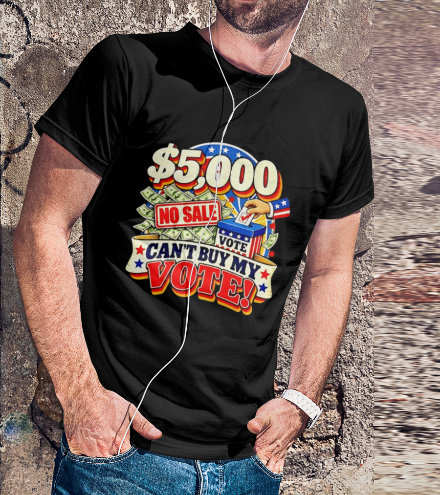 $5000 No Sale Can't Buy My Vote Election T-Shirt