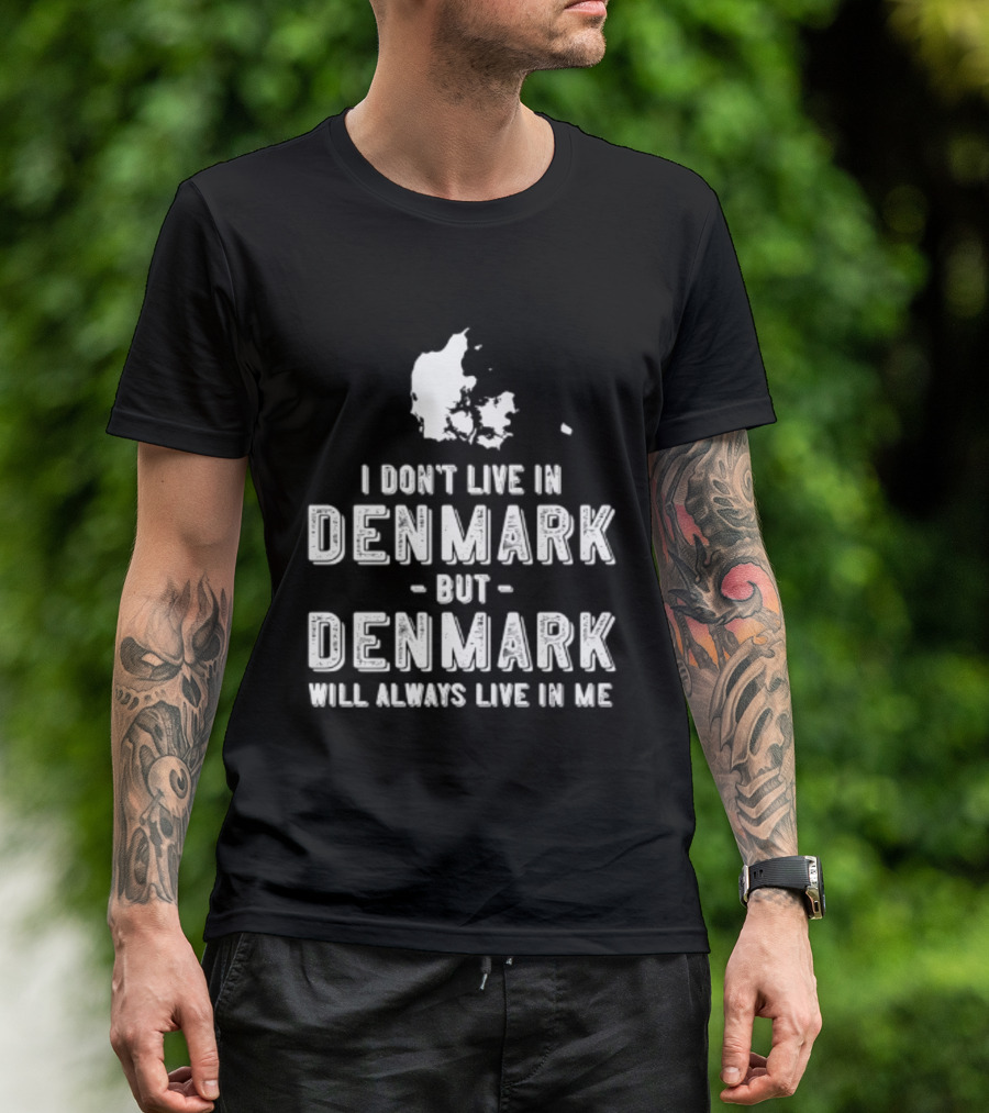 I Don't Live In Denmark But Denmark Will Always Live In Me Map T-Shirt
