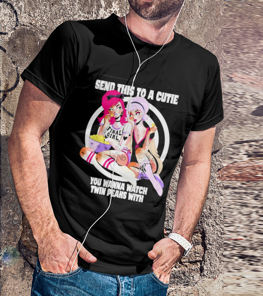 Send This To A Cutie You Wanna Twin Peaks With Final Girl Retro Aesthetic T-Shirt