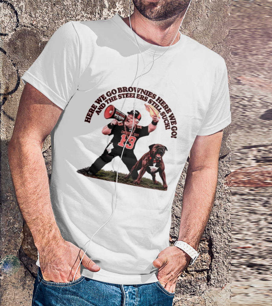 Here We Go Brownies Here We Go And The Steelers Still Suck Cleveland Browns Cheater Guy 13 Fan With Dawg And Megaphone T-Shirt