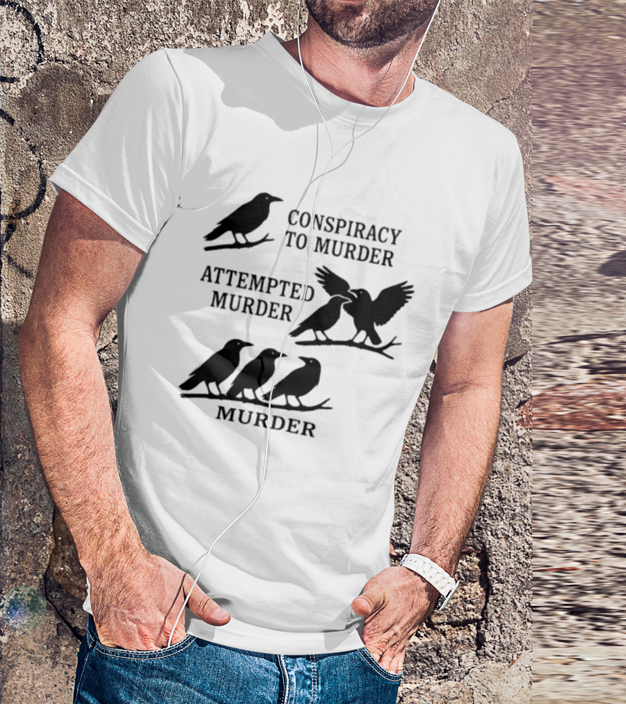 Conspiracy To Murder Attempted Murder Murder Crows Ravens Humor T-Shirt