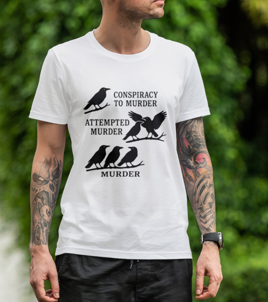 Conspiracy To Murder Attempted Murder Murder Crows Ravens Humor T-Shirt