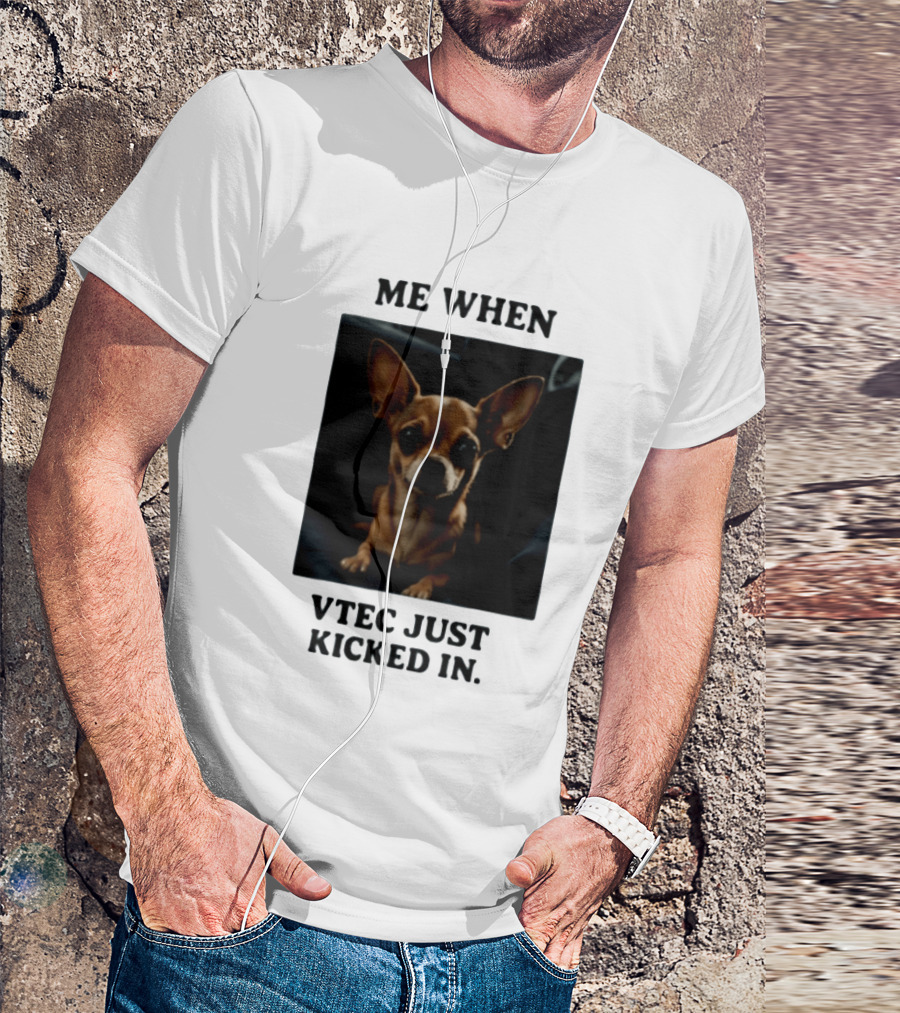 Me When Vtec Just Kicked In Chihuahua T-Shirt