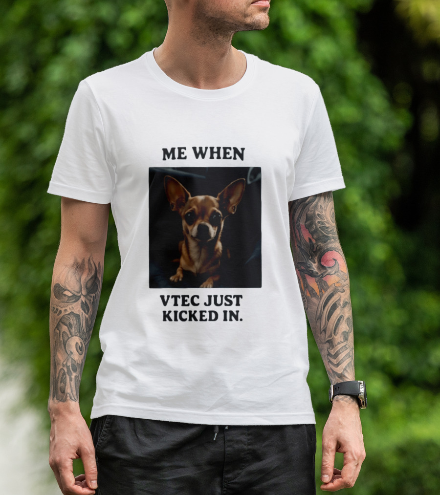 Me When Vtec Just Kicked In Chihuahua T-Shirt