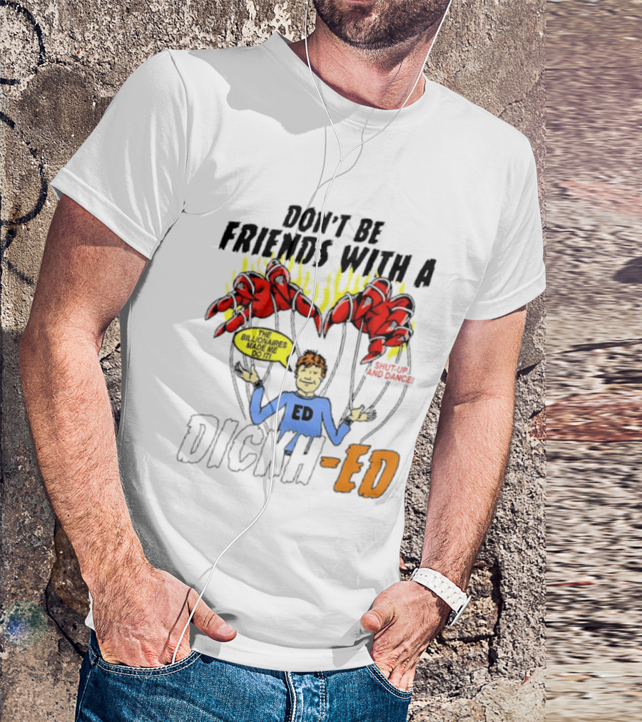 Don't Be Friends With A Dickh Ed Funny Cartoon Parody Ed Sheeran T-Shirt