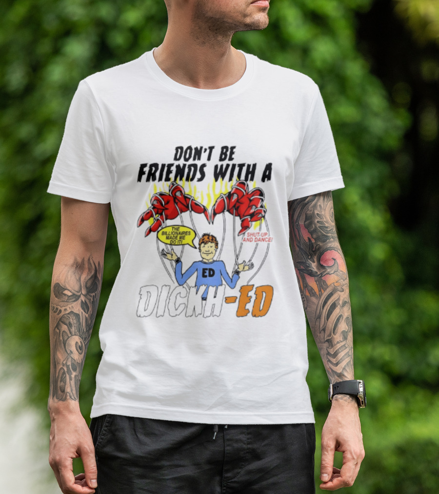 Don't Be Friends With A Dickh Ed Funny Cartoon Parody Ed Sheeran T-Shirt