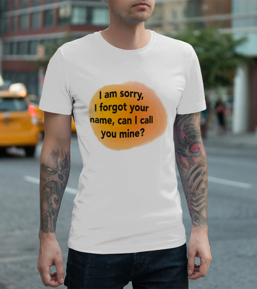 I Am Sorry I Forgot Your Name Can I Call You Mine Text On Orange T-Shirt