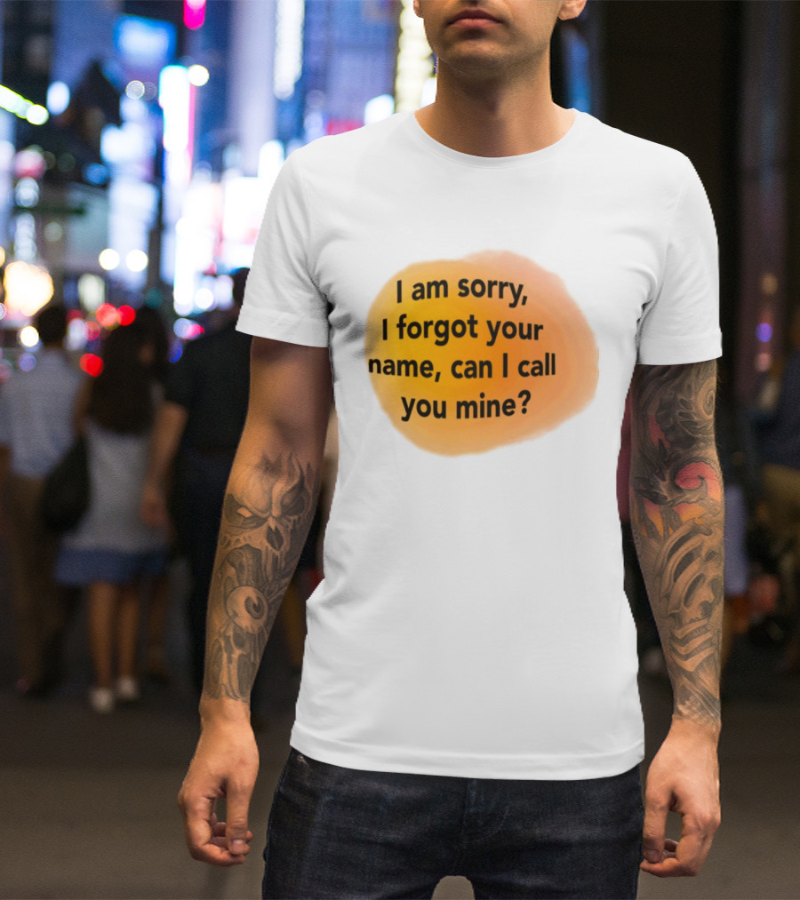 I Am Sorry I Forgot Your Name Can I Call You Mine Text On Orange T-Shirt