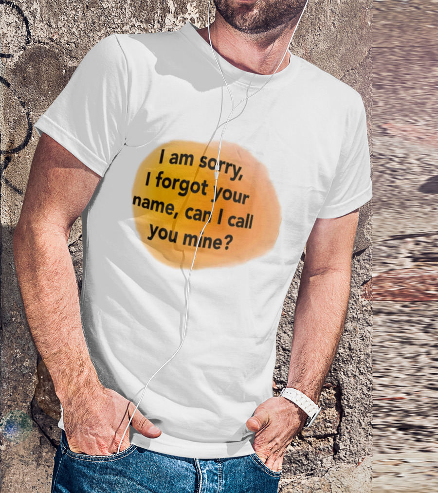 I Am Sorry I Forgot Your Name Can I Call You Mine Text On Orange T-Shirt
