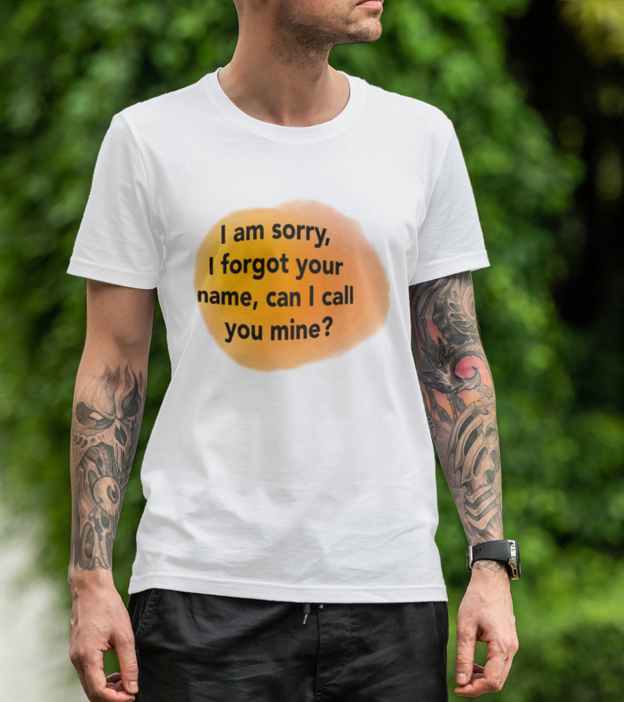 I Am Sorry I Forgot Your Name Can I Call You Mine Text On Orange T-Shirt