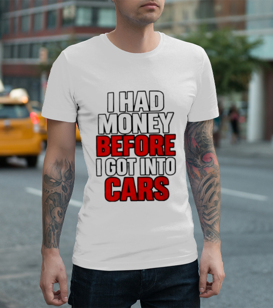 I Had Money Before I Got Into Cars T-Shirt