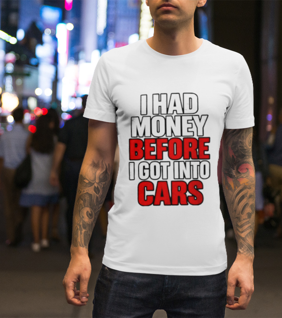 I Had Money Before I Got Into Cars T-Shirt