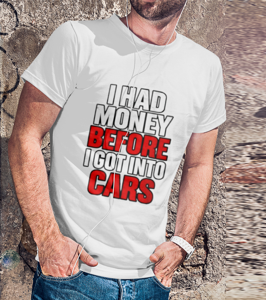 I Had Money Before I Got Into Cars T-Shirt