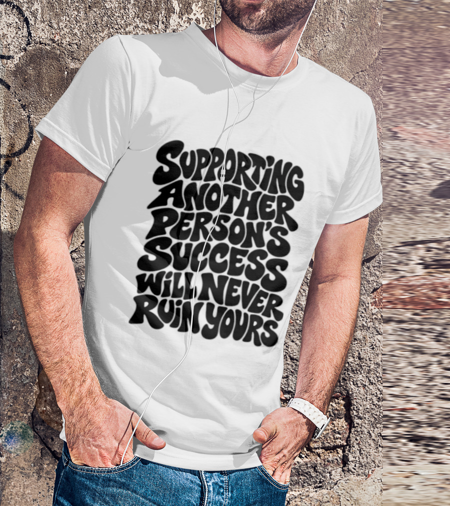 Supporting Another Person's Success Will Never Ruin Yours T-Shirt