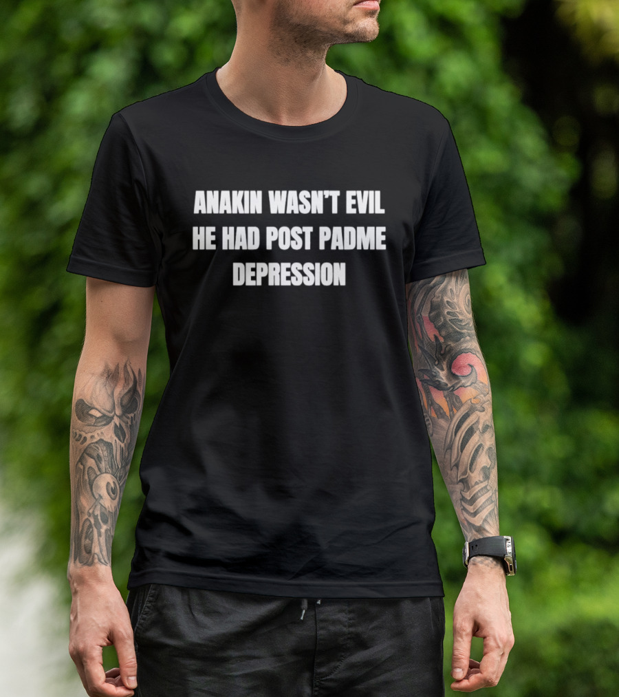 Anakin Wasn't Evil He Had Post Padme Depression T-Shirt