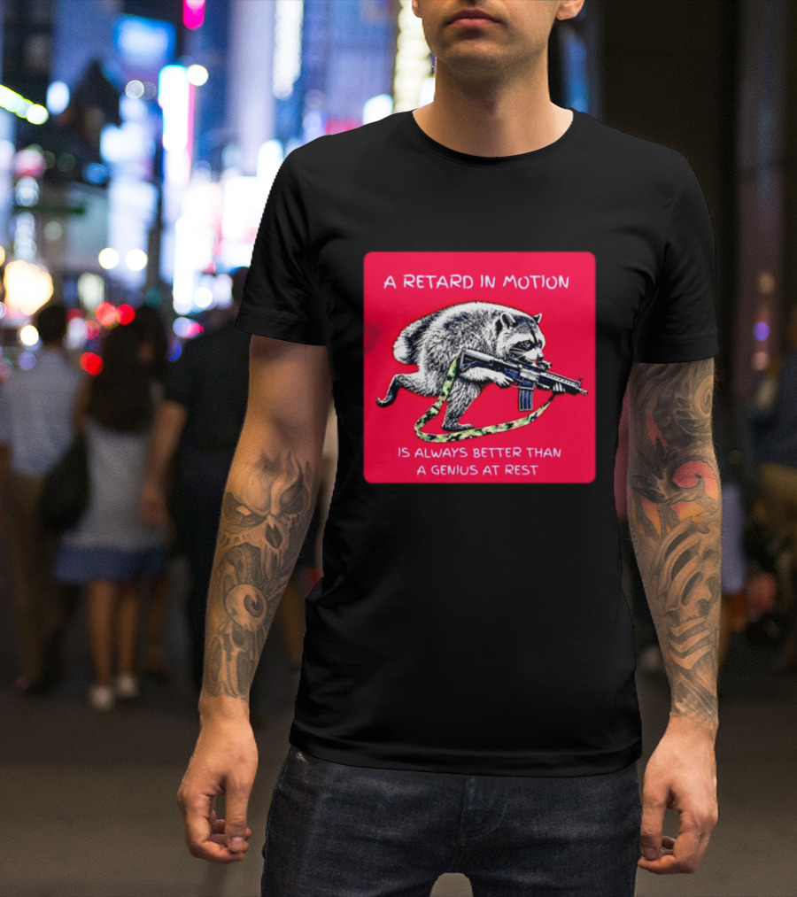 A Retard In Motion Raccoon With Rifle Always Better Than Genius At Rest T-Shirt