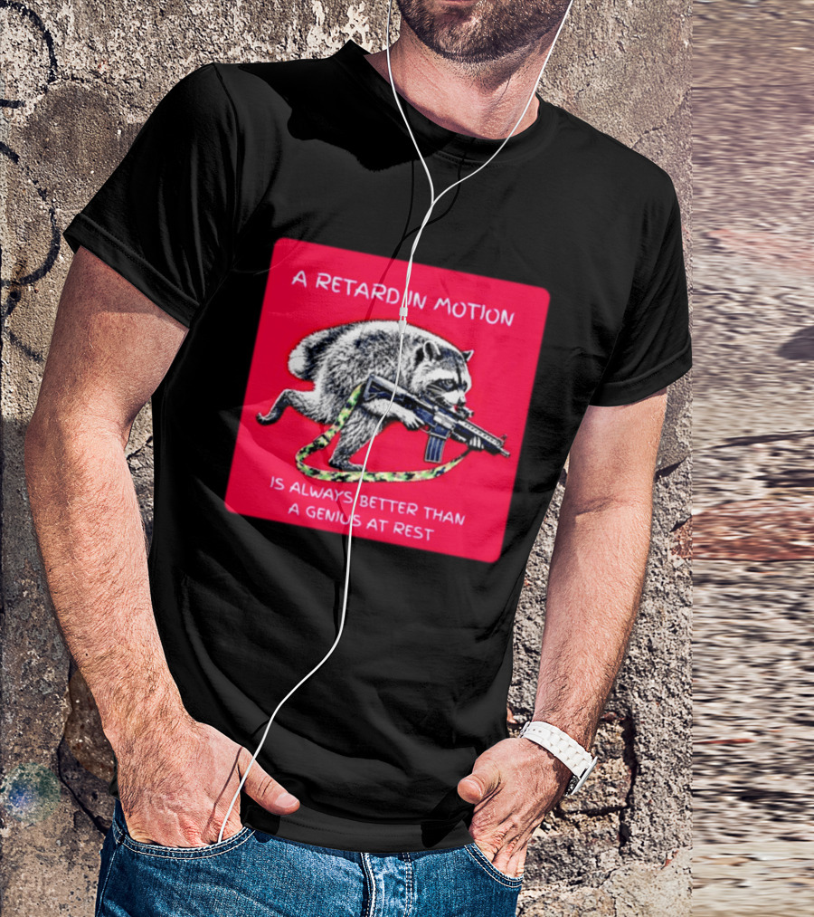 A Retard In Motion Raccoon With Rifle Always Better Than Genius At Rest T-Shirt