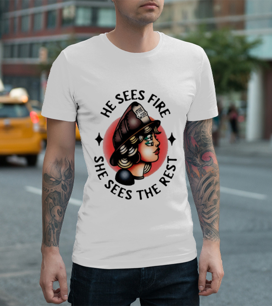 He Sees Fire She Sees The Rest Firefighter's Wife T-Shirt