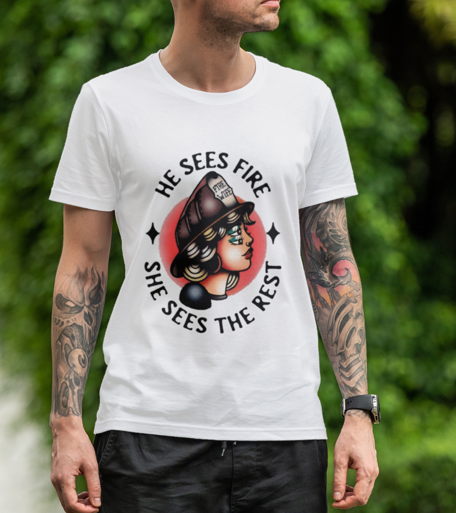 He Sees Fire She Sees The Rest Firefighter's Wife T-Shirt