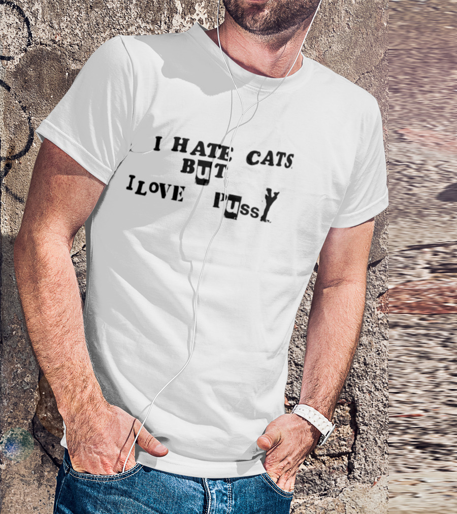 I Hate Cats But I Love Pussy Joke Humor T-Shirt