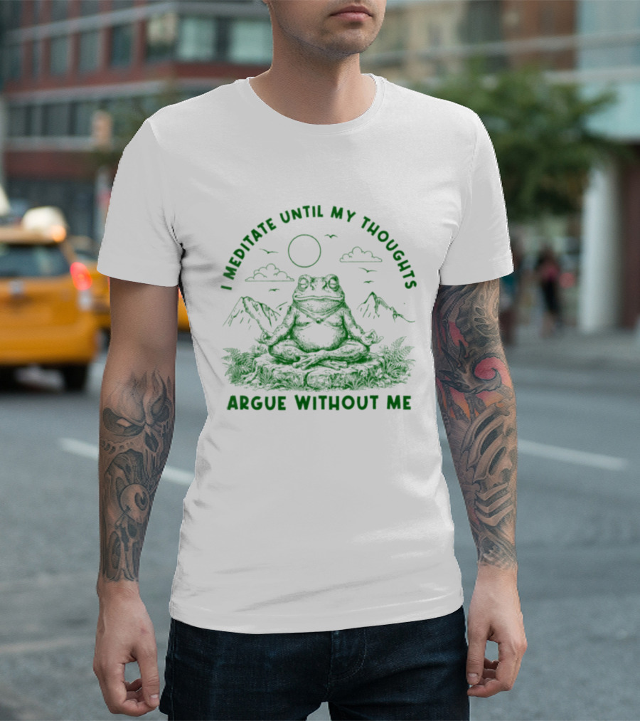 I Meditate Until My Thoughts Argue Without Me Frog Zen Nature Scene T-Shirt