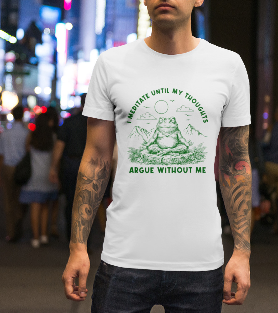 I Meditate Until My Thoughts Argue Without Me Frog Zen Nature Scene T-Shirt