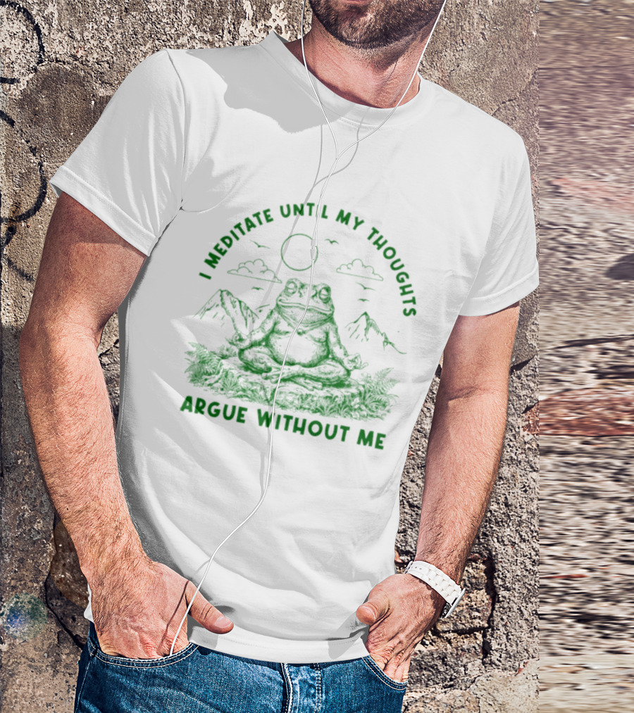 I Meditate Until My Thoughts Argue Without Me Frog Zen Nature Scene T-Shirt