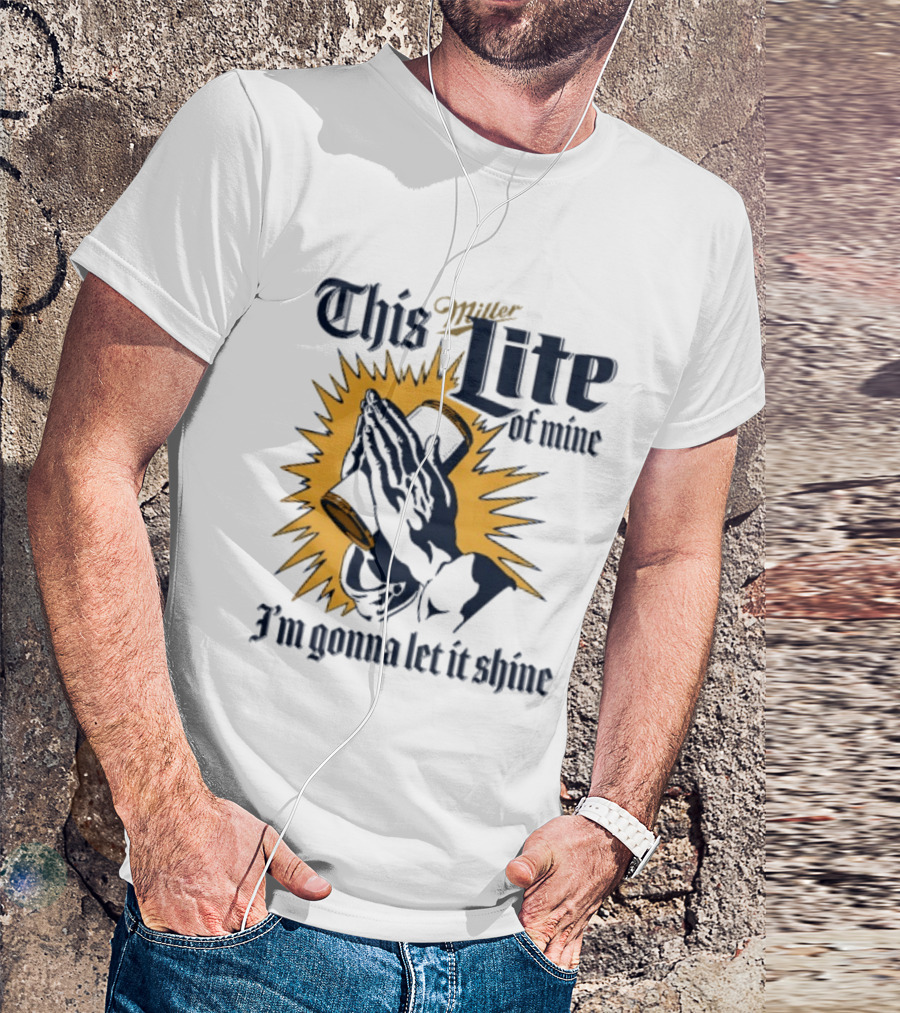Miller Lite Prayer Hands This Lite Of Mine I'm Gonna Let It Shine T-Shirt