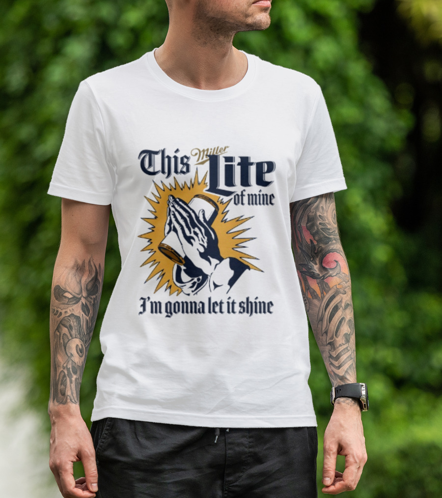 Miller Lite Prayer Hands This Lite Of Mine I'm Gonna Let It Shine T-Shirt