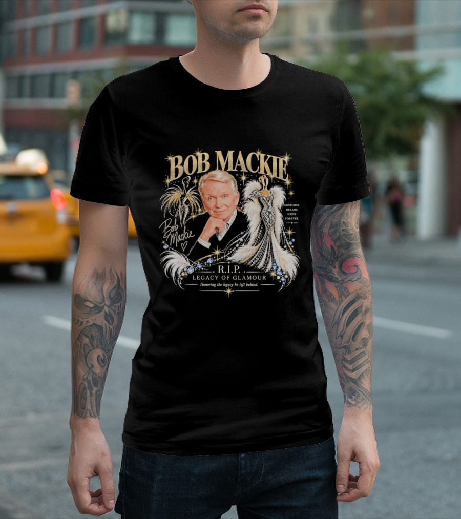 Bob Mackie RIP Legacy Of Glamour Honoring His Legacy He Left Behind T-Shirt
