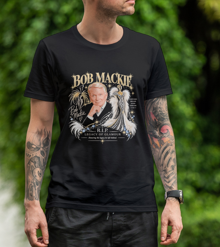 Bob Mackie RIP Legacy Of Glamour Honoring His Legacy He Left Behind T-Shirt