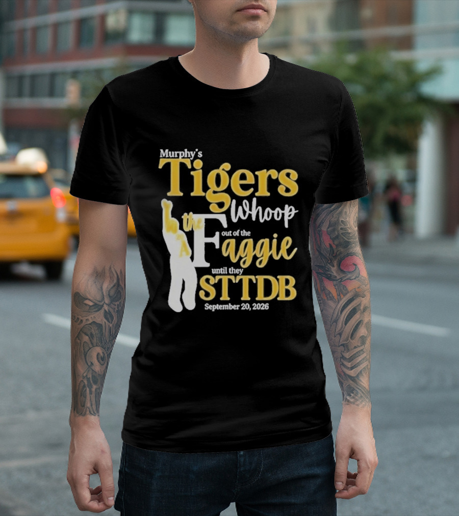 Murphy's Tigers Whoop Out A Faggie Until STTDB September 26 2026 T-Shirt