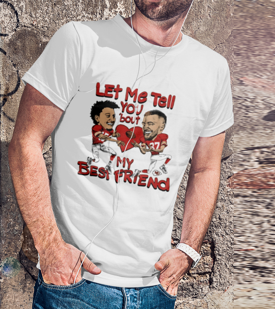 Kansas City Chiefs Patrick Mahomes Travis Kelce Let Me Tell You 'Bout My Best Friend T-Shirt