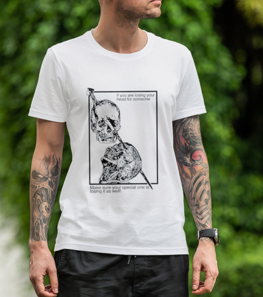 Losing Your Head For Someone Make Sure Your Special One Is Losing It As Well Skull T-Shirt