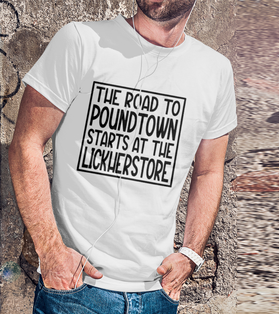 The Road To Poundtown Starts At The Lickherstore T-Shirt
