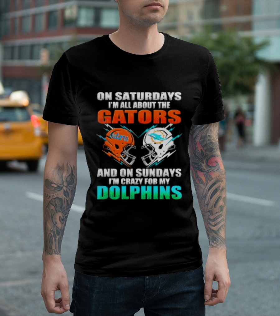 On Saturdays I'm All About The Gators Helmet And On Sundays I'm Crazy For My Dolphins Football T-Shirt