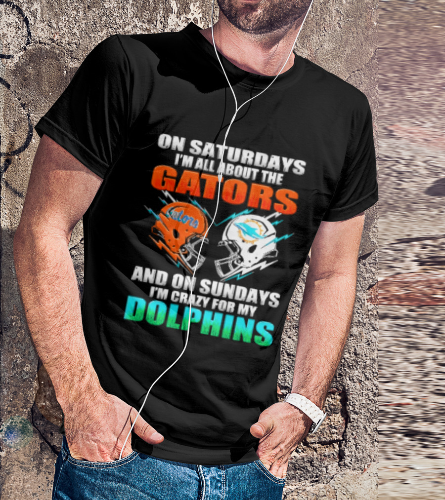 On Saturdays I'm All About The Gators Helmet And On Sundays I'm Crazy For My Dolphins Football T-Shirt