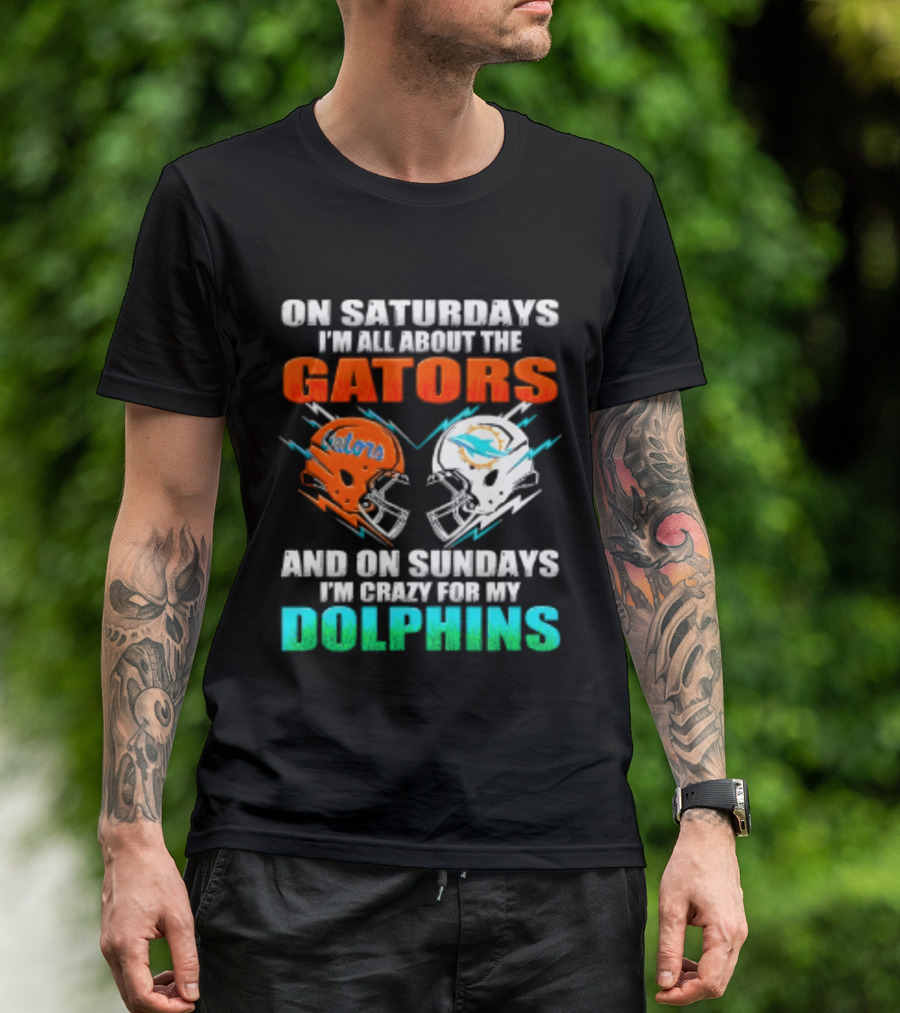 On Saturdays I'm All About The Gators Helmet And On Sundays I'm Crazy For My Dolphins Football T-Shirt