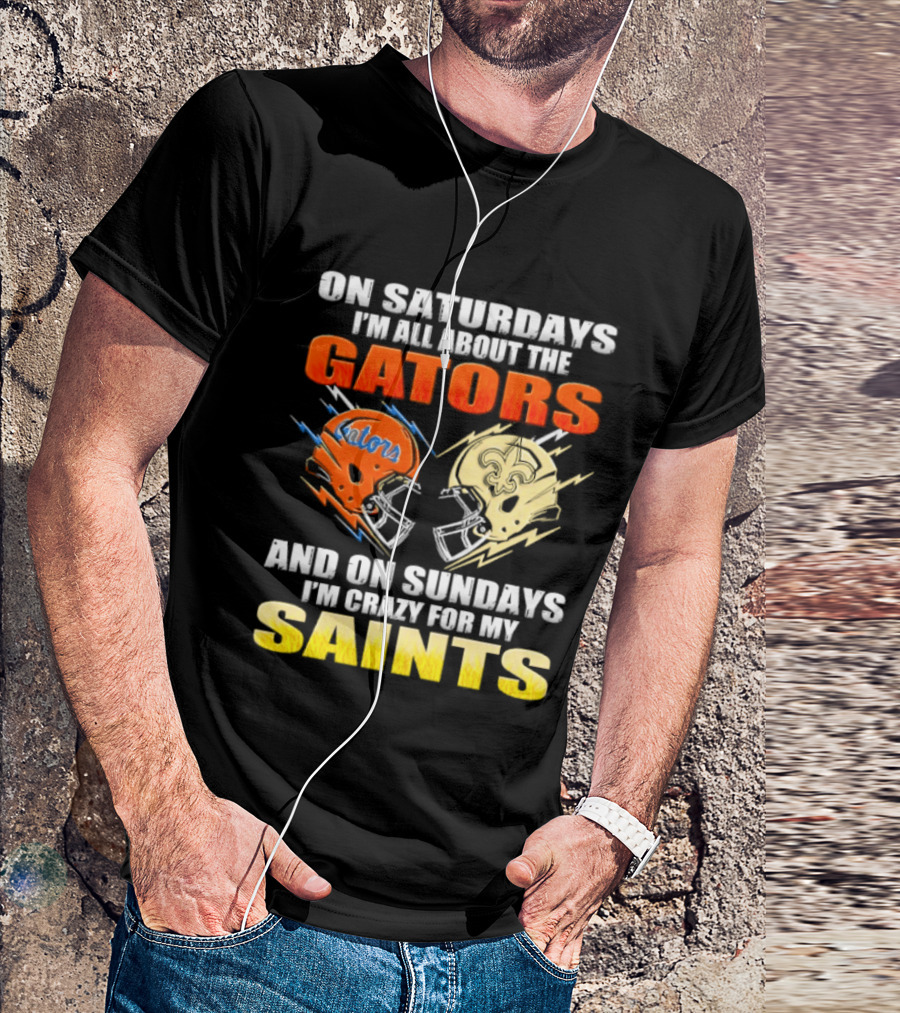 On Saturdays I'm All About The Gators And On Sundays I'm Crazy For My Saints T-Shirt