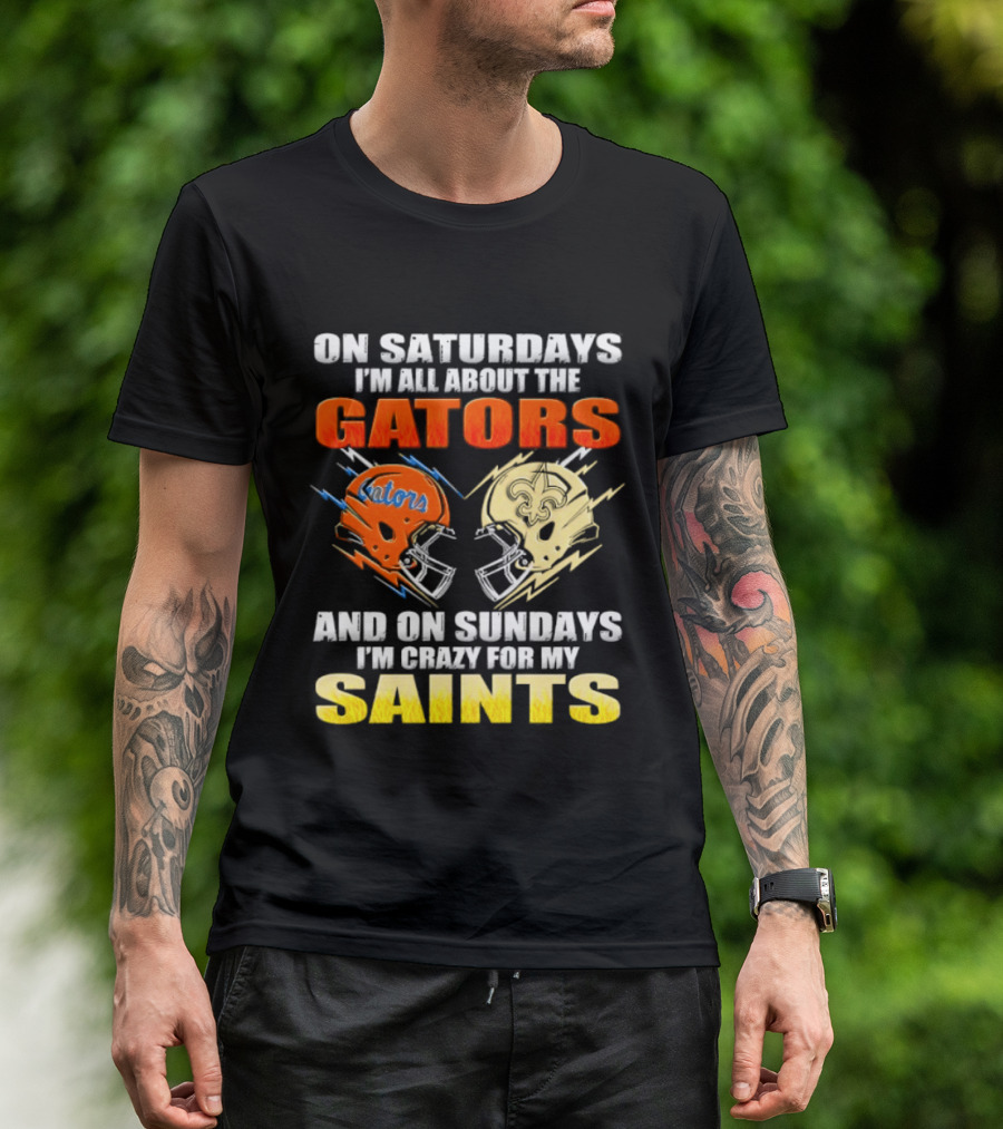 On Saturdays I'm All About The Gators And On Sundays I'm Crazy For My Saints T-Shirt