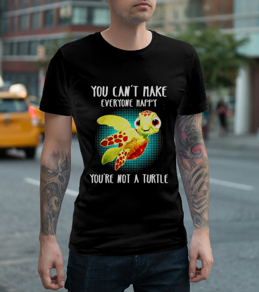 You Can't Make Everyone Happy You're Not A Turtle Cute Cartoon Turtle T-Shirt