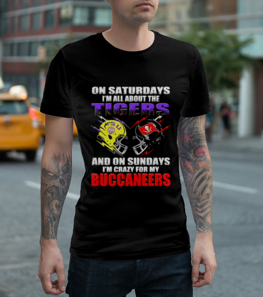 On Saturdays I'm All About The LSU Tigers Helmet And On Sundays I'm Crazy For My Buccaneers Football T-Shirt