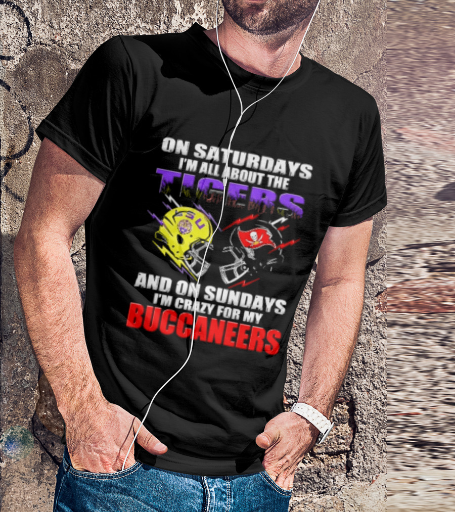 On Saturdays I'm All About The LSU Tigers Helmet And On Sundays I'm Crazy For My Buccaneers Football T-Shirt