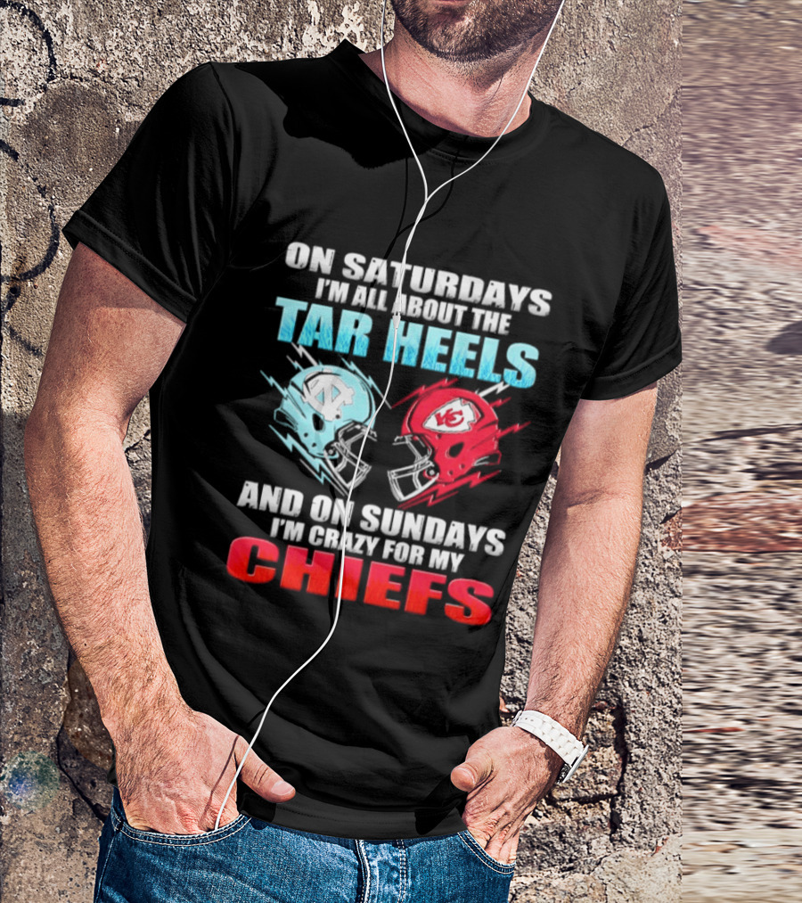 On Saturdays I'm All About The Tar Heels Helmets And On Sundays I'm Crazy For My Chiefs T-Shirt