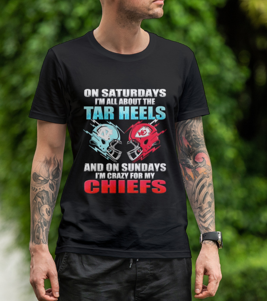 On Saturdays I'm All About The Tar Heels Helmets And On Sundays I'm Crazy For My Chiefs T-Shirt