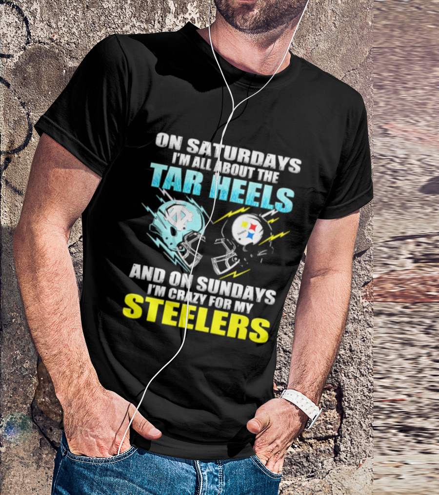 On Saturdays I'm All About The Tar Heels And On Sundays I'm Crazy For My Steelers T-Shirt