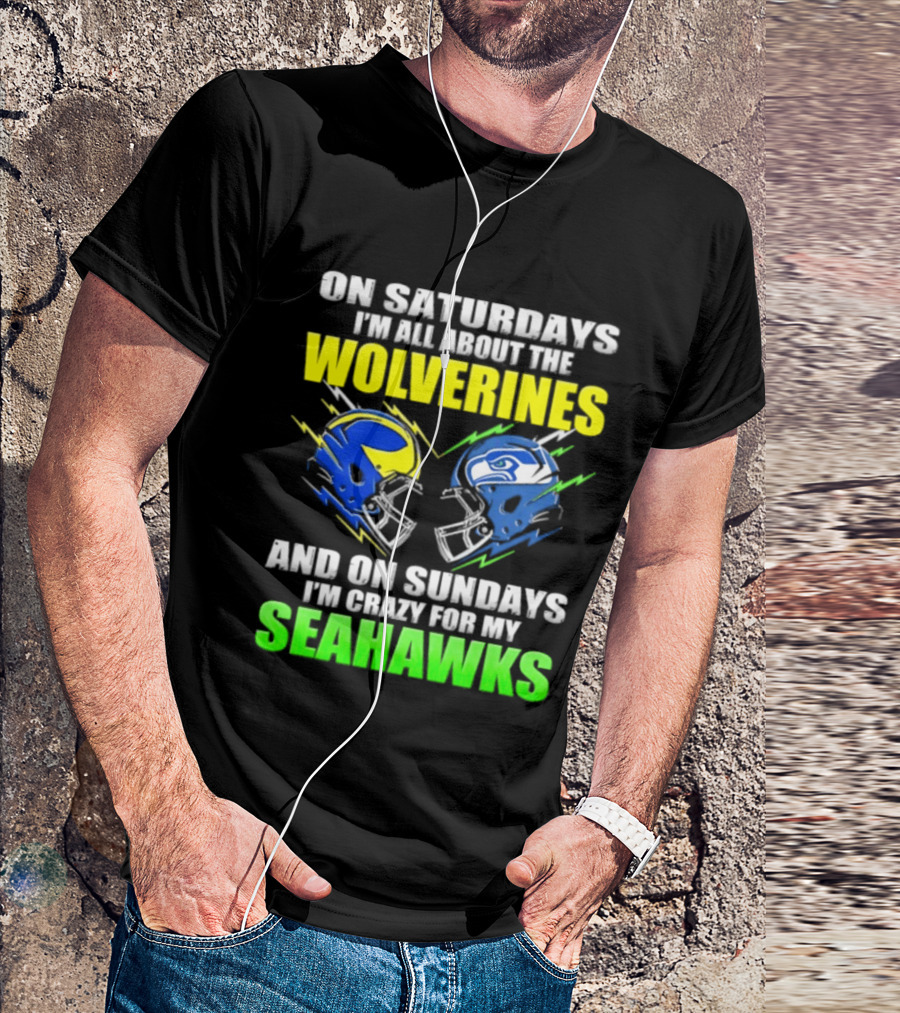 On Saturdays I'm All About The Wolverines And On Sundays I'm Crazy For My Seahawks T-Shirt