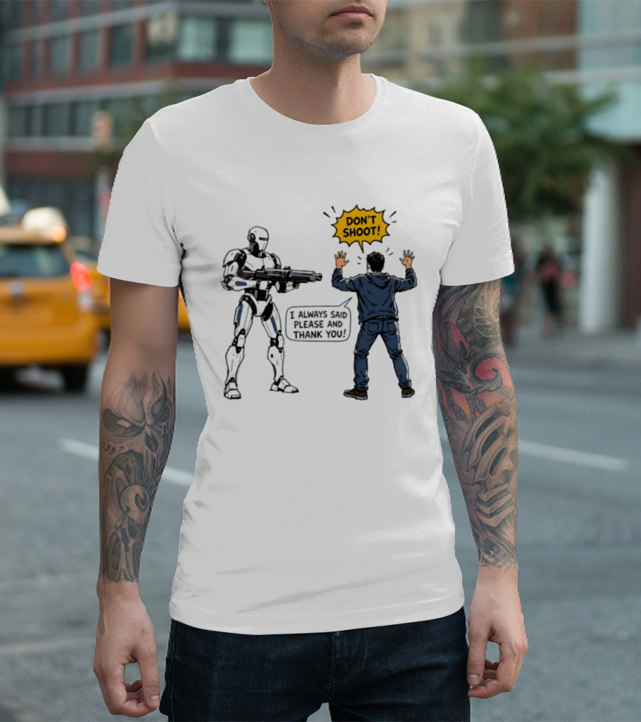 Don't Shoot I Always Said Please And Thank You Robot Confrontation T-Shirt