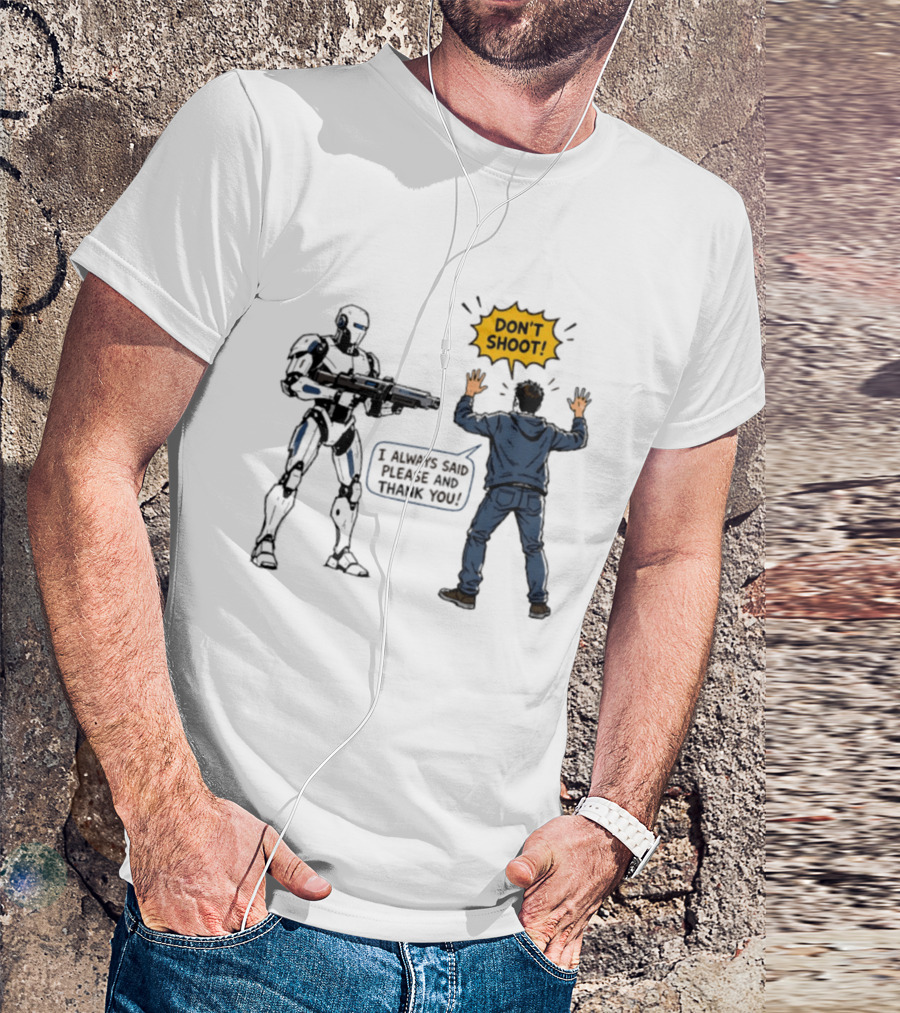 Don't Shoot I Always Said Please And Thank You Robot Confrontation T-Shirt